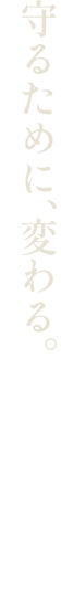 守るために、変わる。